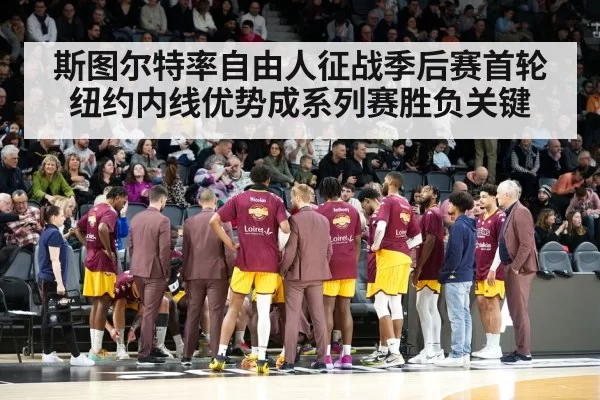 斯图尔特率自由人征战季后赛首轮 纽约内线优势成系列赛胜负关键