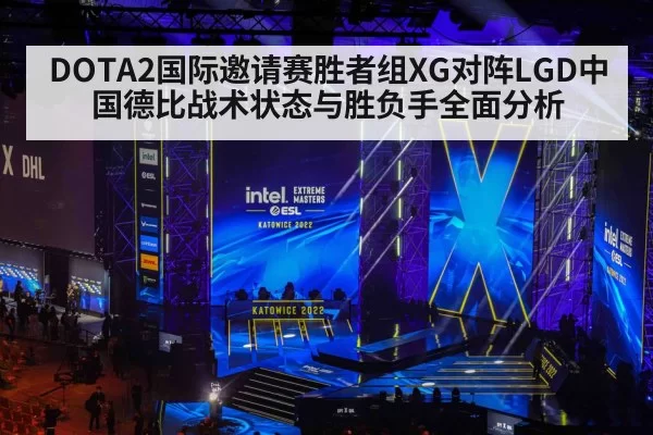 DOTA2国际邀请赛胜者组XG对阵LGD中国德比战术状态与胜负手全面分析